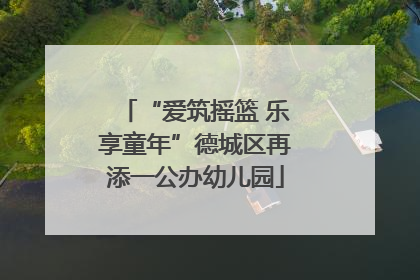 “爱筑摇篮 乐享童年”德城区再添一公办幼儿园