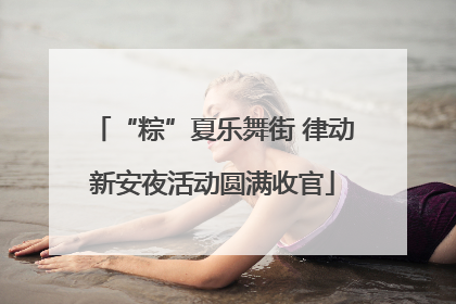 “粽”夏乐舞街 律动新安夜活动圆满收官