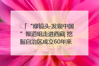 “绿镜头·发现中国”报道组走进西藏 挖掘自治区成立60年来生动气象故事