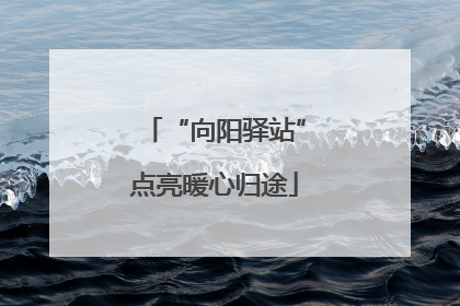 “向阳驿站”点亮暖心归途