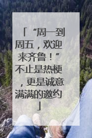“周一到周五，欢迎来齐鲁！”不止是热梗，更是诚意满满的邀约