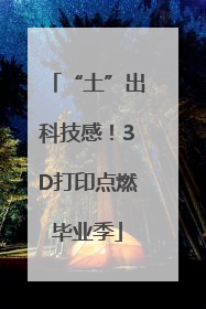 “土”出科技感！3D打印点燃毕业季