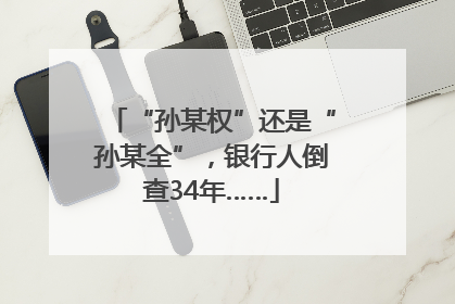“孙某权”还是“孙某全”，银行人倒查34年……