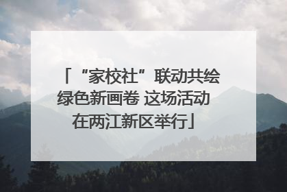 “家校社”联动共绘绿色新画卷 这场活动在两江新区举行