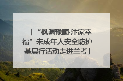 “枫调豫顺·汴家幸福”未成年人安全防护基层行活动走进兰考