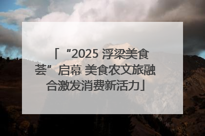 “2025 浮梁美食荟”启幕 美食农文旅融合激发消费新活力