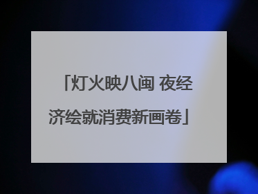灯火映八闽 夜经济绘就消费新画卷
