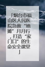 烟台市福山区人民医院急救“地摊”月月行，打造“家门口”的生命安全课堂