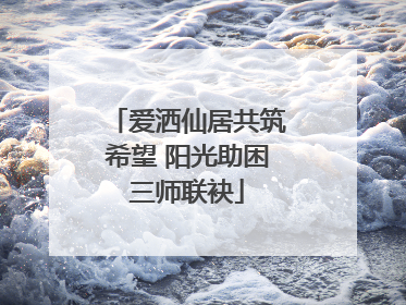 爱洒仙居共筑希望 阳光助困三师联袂