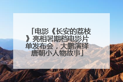 电影《长安的荔枝》亮相暑期档电影片单发布会，大鹏演绎唐朝小人物故事