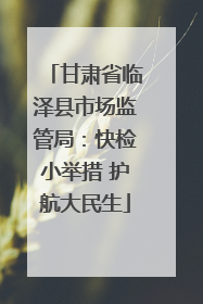 甘肃省临泽县市场监管局：快检小举措 护航大民生