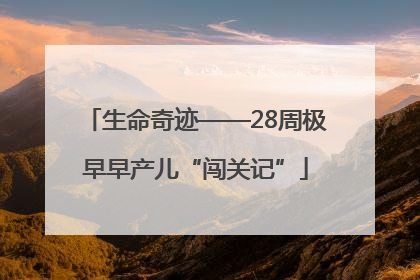 生命奇迹——28周极早早产儿“闯关记”