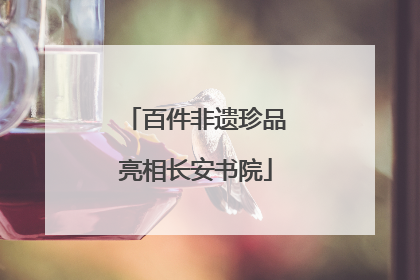 百件非遗珍品亮相长安书院