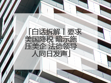 白话拆解丨要求美国降税 暗示施压美企 法德领导人同日发声