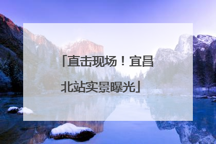 直击现场！宜昌北站实景曝光
