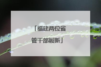 福建两位省管干部履新