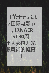 第十五届北京国际电影节，以NAERSI 30周年大秀拉开光影风尚的帷幕