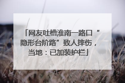 网友吐槽淮南一路口“隐形台阶路”致人摔伤，当地：已加装护栏