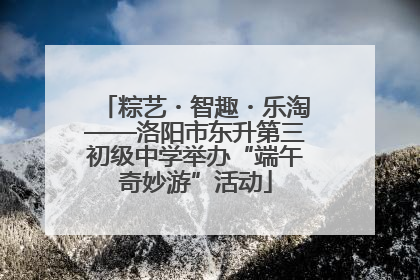 粽艺・智趣・乐淘——洛阳市东升第三初级中学举办“端午奇妙游”活动