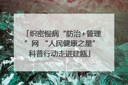 织密慢病“防治+管理”网 “人民健康之星”科普行动走进建瓯