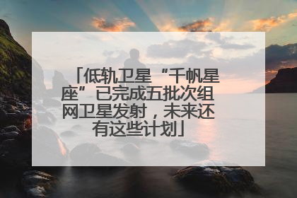 低轨卫星“千帆星座”已完成五批次组网卫星发射，未来还有这些计划