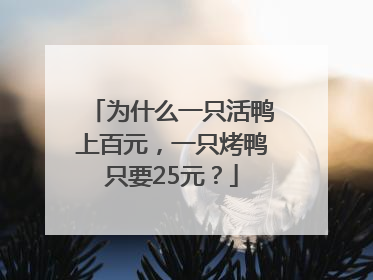 为什么一只活鸭上百元，一只烤鸭只要25元？