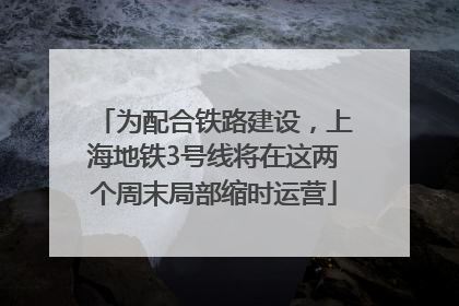为配合铁路建设，上海地铁3号线将在这两个周末局部缩时运营