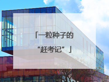 一粒种子的“赶考记”