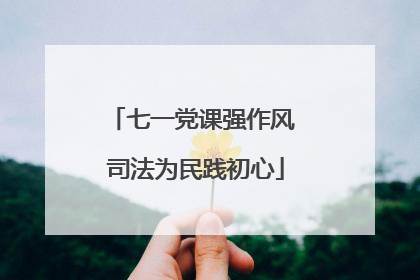 七一党课强作风 司法为民践初心