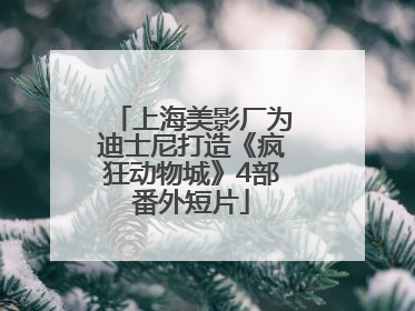 上海美影厂为迪士尼打造《疯狂动物城》4部番外短片