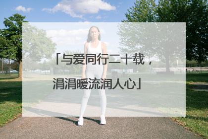 与爱同行二十载，涓涓暖流润人心