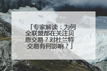 专家解读：为何全联盟都在关注贝恩交易？对杜兰特交易有何影响？