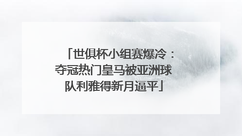 世俱杯小组赛爆冷：夺冠热门皇马被亚洲球队利雅得新月逼平