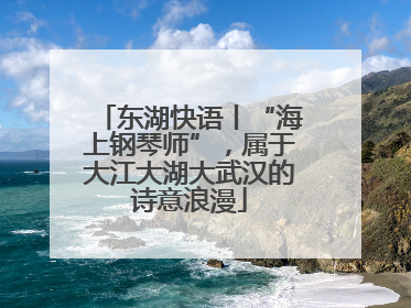 东湖快语丨“海上钢琴师”，属于大江大湖大武汉的诗意浪漫