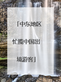 中东地区忙揽中国出境游客