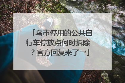 乌市停用的公共自行车停放点何时拆除？官方回复来了→