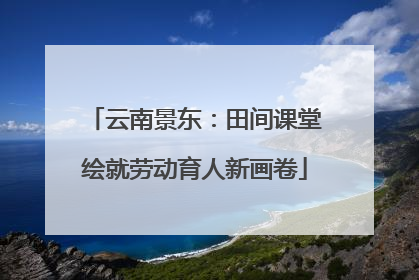 云南景东：田间课堂绘就劳动育人新画卷