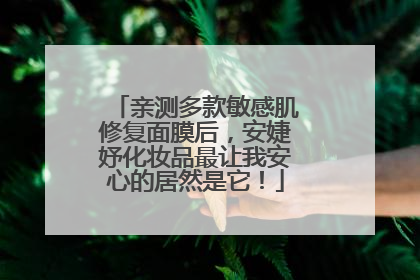 亲测多款敏感肌修复面膜后，安婕妤化妆品最让我安心的居然是它！