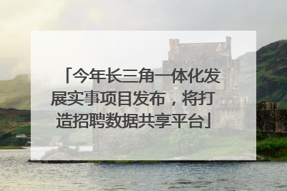 今年长三角一体化发展实事项目发布，将打造招聘数据共享平台