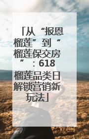 从“报恩榴莲”到“榴莲保交房”：618榴莲品类日解锁营销新玩法