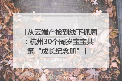 从云端产检到线下抓周：杭州30个周岁宝宝共筑“成长纪念册”