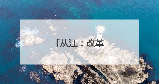 从江：改革赋能产业兴