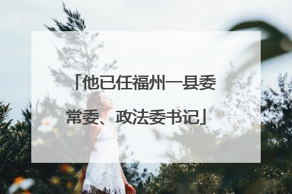 他已任福州一县委常委、政法委书记