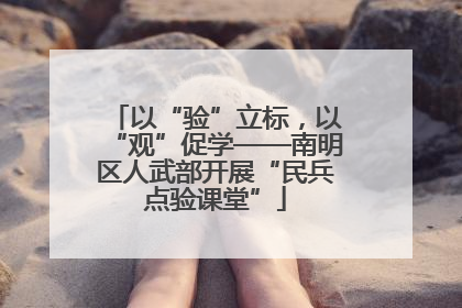 以“验”立标，以“观”促学——南明区人武部开展“民兵点验课堂”