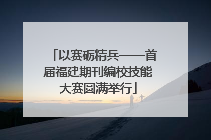 以赛砺精兵——首届福建期刊编校技能大赛圆满举行