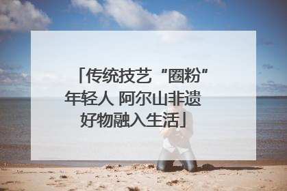 传统技艺“圈粉”年轻人 阿尔山非遗好物融入生活