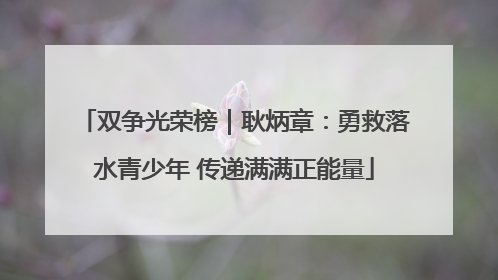 双争光荣榜｜耿炳章：勇救落水青少年 传递满满正能量