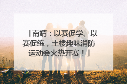 南靖：以赛促学、以赛促练，土楼趣味消防运动会火热开赛！