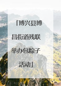 博兴县博昌街道残联举办包粽子活动