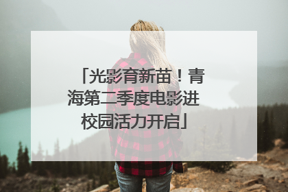光影育新苗！青海第二季度电影进校园活力开启